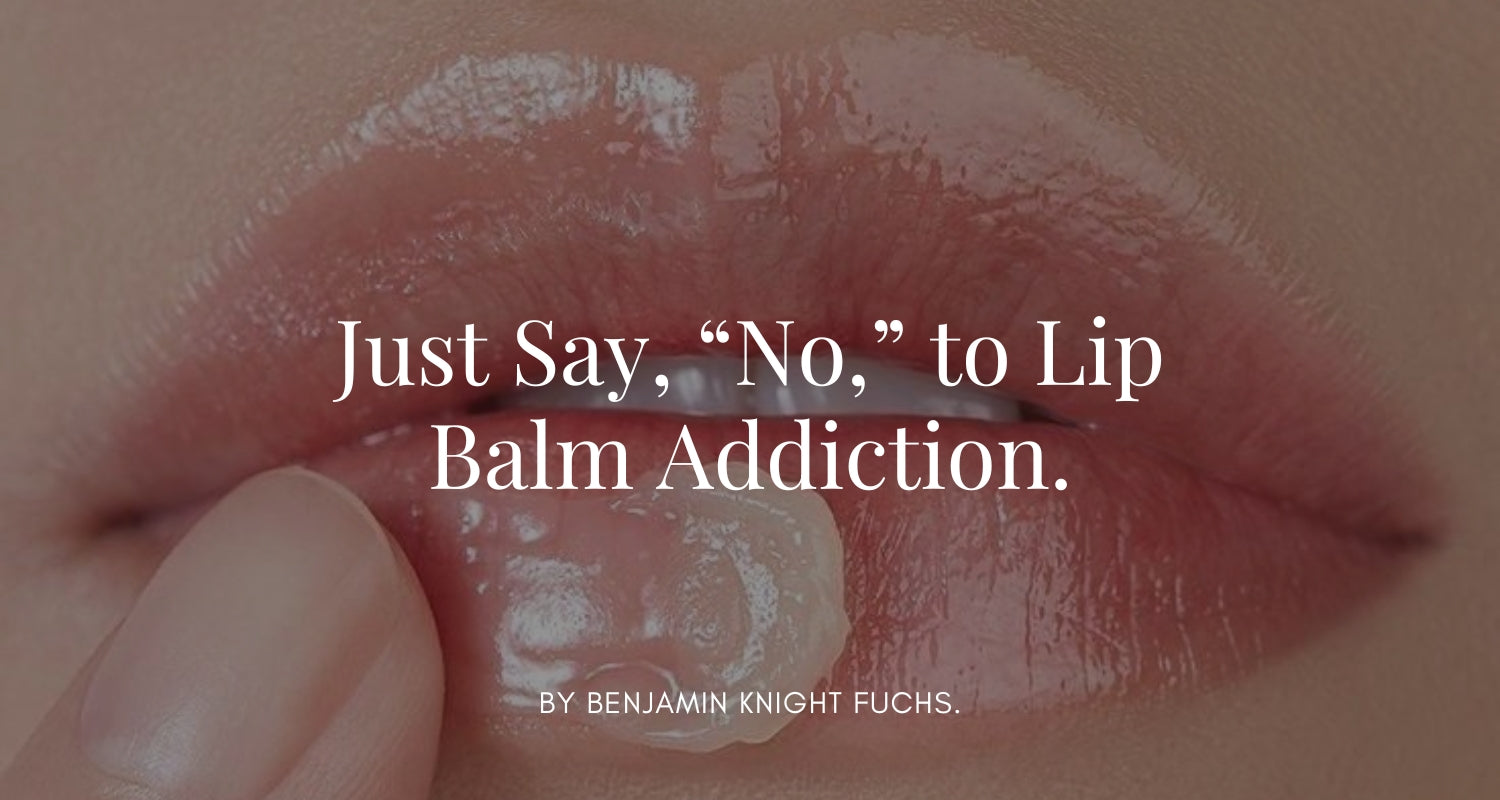 Just Say, “No,” to Lip Balm Addiction